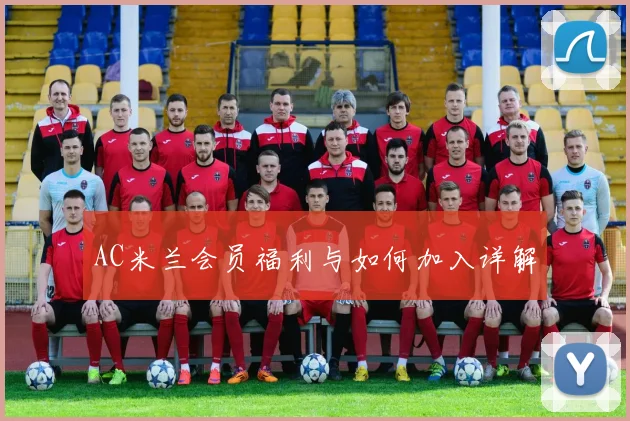 AC米兰会员福利与如何加入详解