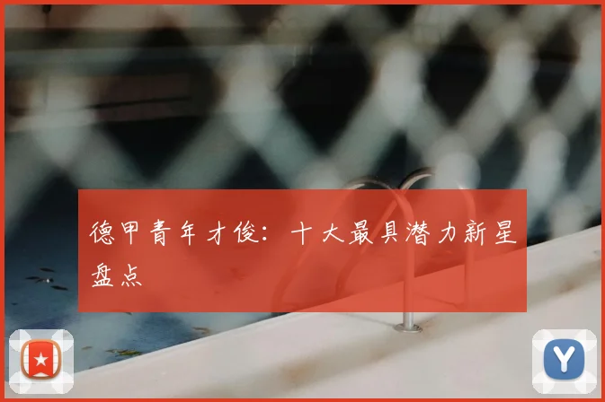 德甲青年才俊：十大最具潜力新星盘点