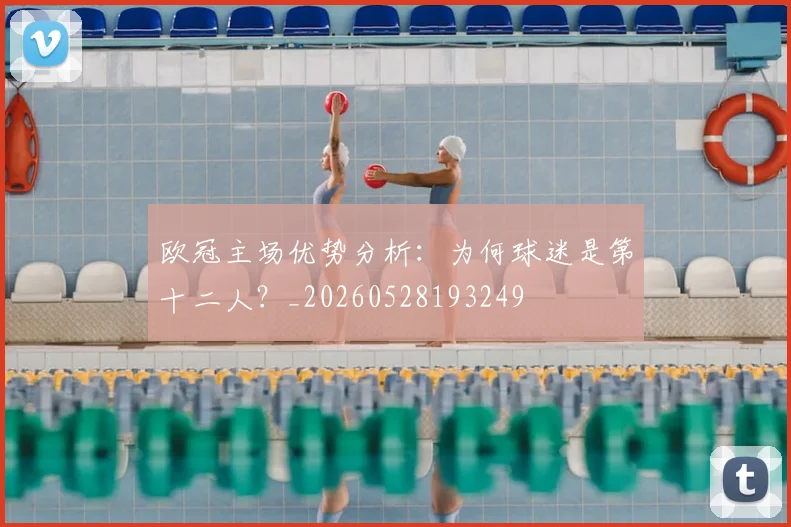 欧冠主场优势分析：为何球迷是第十二人？_20260528193249