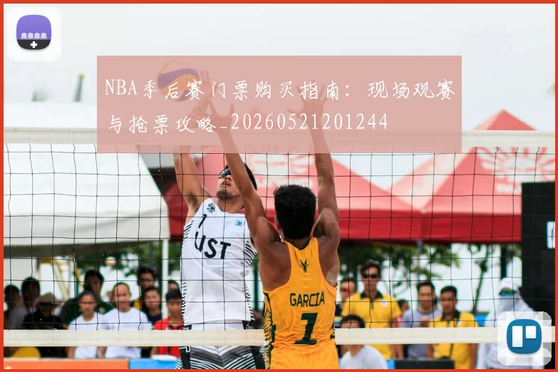 NBA季后赛门票购买指南：现场观赛与抢票攻略_20260521201244