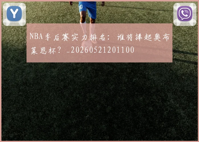 NBA季后赛实力排名:谁将捧起奥布莱恩杯?_20260521201100